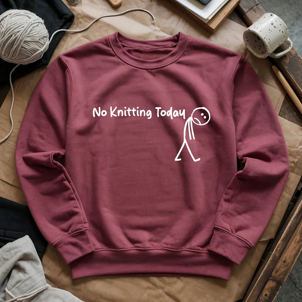 No Knitting Today Sweatshirt