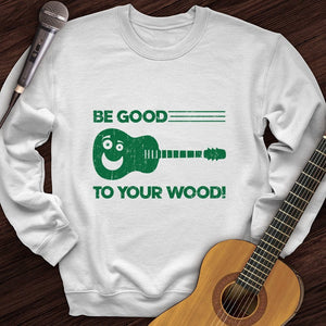 Be Good To Your Wood Crewneck